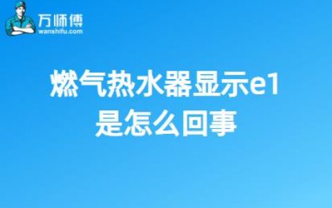 燃气热水器显示E1故障码，该如何解决？